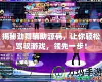 揭秘勁舞輔助源碼，讓你輕松駕馭游戲，領(lǐng)先一步！
