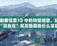 《刺客信條3》中的勸架場(chǎng)景，玩家的“沒反應(yīng)”背后隱藏著什么深層次的游戲設(shè)計(jì)？