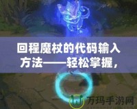 回程魔杖的代碼輸入方法——輕松掌握，讓你事半功倍！