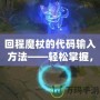 回程魔杖的代碼輸入方法——輕松掌握，讓你事半功倍！