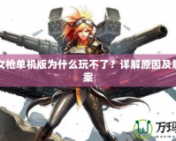 DNF女槍單機(jī)版為什么玩不了？詳解原因及解決方案