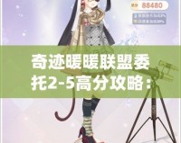奇跡暖暖聯(lián)盟委托2-5高分攻略：輕松突破高難關(guān)，成為聯(lián)盟中的佼佼者！