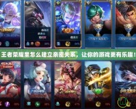 王者榮耀里怎么建立親密關(guān)系，讓你的游戲更有樂趣！