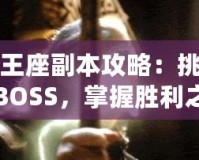 雷神王座副本攻略：挑戰(zhàn)最強(qiáng)BOSS，掌握勝利之鑰