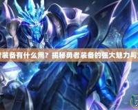 DNF勇者裝備有什么用？揭秘勇者裝備的強(qiáng)大魅力與全面提升