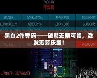 黑白2作弊碼——破解無限可能，激發(fā)無窮樂趣！