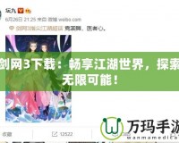 劍網(wǎng)3下載：暢享江湖世界，探索無限可能！