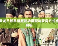 天龍八部單機(jī)版武功搭配與獲得方式全解析