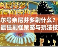 賽爾號奈尼芬多刷什么？探索最強刷怪策略與玩法技巧