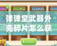 彈彈堂武器外殼碎片怎么獲得？探索多種途徑，助你輕松打造強(qiáng)力武器