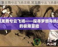 黑龍舞兮云飛揚(yáng)——探尋夢想與熱血的極限冒險