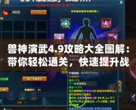 獸神演武4.9攻略大全圖解：帶你輕松通關(guān)，快速提升戰(zhàn)力！