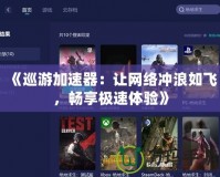 《巡游加速器：讓網(wǎng)絡(luò)沖浪如飛，暢享極速體驗》