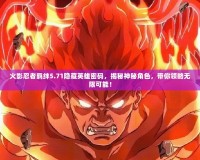 火影忍者羈絆5.71隱藏英雄密碼，揭秘神秘角色，帶你領(lǐng)略無限可能！