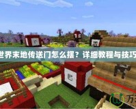 我的世界末地傳送門怎么擺？詳細(xì)教程與技巧分享！