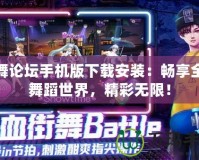 勁舞論壇手機(jī)版下載安裝：暢享全新舞蹈世界，精彩無限！