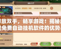 釋放雙手，暢享游戲！揭秘游戲免費(fèi)自動(dòng)掛機(jī)軟件的優(yōu)勢(shì)與玩法