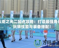 火炬之光二加點(diǎn)攻略：打造最強(qiáng)角色，玩轉(zhuǎn)技能與裝備搭配！