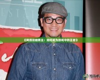 《網游攻略男主：如何成為游戲中的王者》