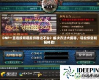 DNF一直連接頻道服務(wù)器進不去？解決方法大揭秘，輕松恢復暢玩體驗！