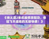 《俠義道2單機(jī)版修改輕功，體驗飛天遁地的無敵快感！》