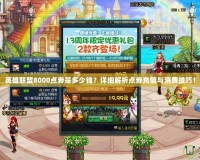 英雄聯(lián)盟8000點(diǎn)券是多少錢？詳細(xì)解析點(diǎn)券充值與消費(fèi)技巧！