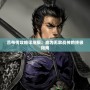 呂布傳攻略詳細(xì)版：成為無(wú)敵戰(zhàn)神的終極指南