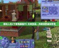 模擬人生2下載電腦版PC-無限創(chuàng)造，構(gòu)建你的虛擬世界