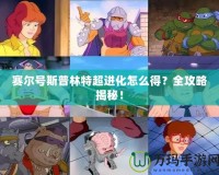 賽爾號斯普林特超進(jìn)化怎么得？全攻略揭秘！
