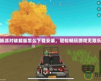 香腸派對(duì)破解版怎么下載安裝，輕松暢玩游戲無(wú)限樂趣