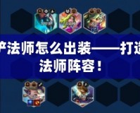 金鏟鏟法師怎么出裝——打造最強(qiáng)法師陣容！