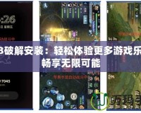PS3破解安裝：輕松體驗(yàn)更多游戲樂趣，暢享無限可能