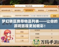 夢(mèng)幻轉(zhuǎn)區(qū)攜帶物品列表——讓你的游戲旅程更加精彩！
