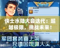 俠士水陸大會(huì)迭代：超越極限，挑戰(zhàn)未來(lái)！
