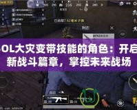 CSOL大災(zāi)變帶技能的角色：開啟全新戰(zhàn)斗篇章，掌控未來戰(zhàn)場