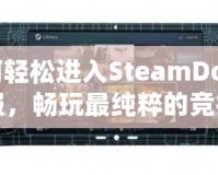 如何輕松進(jìn)入SteamDota2國(guó)服，暢玩最純粹的競(jìng)技體驗(yàn)