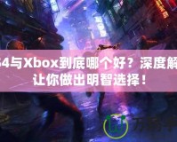 PS4與Xbox到底哪個(gè)好？深度解析讓你做出明智選擇！