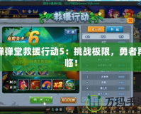 彈彈堂救援行動5：挑戰(zhàn)極限，勇者再臨！