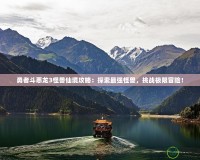 勇者斗惡龍3怪獸仙境攻略：探索最強(qiáng)怪獸，挑戰(zhàn)極限冒險(xiǎn)！