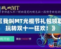《我叫MT光棍節(jié)禮包領(lǐng)取，玩轉(zhuǎn)雙十一狂歡！》