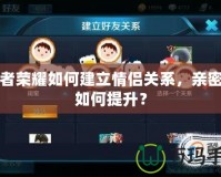 王者榮耀如何建立情侶關(guān)系，親密度如何提升？