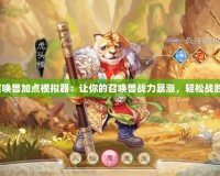 大話召喚獸加點(diǎn)模擬器：讓你的召喚獸戰(zhàn)力暴漲，輕松戰(zhàn)勝對(duì)手！