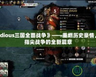 《Radious三國(guó)全面戰(zhàn)爭(zhēng)》——重燃?xì)v史豪情，開(kāi)啟指尖戰(zhàn)爭(zhēng)的全新篇章