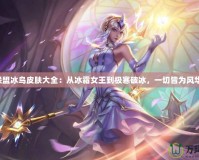 英雄聯(lián)盟冰鳥皮膚大全：從冰霜女王到極寒破冰，一切皆為風(fēng)華絕代！