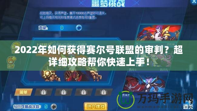 2022年如何獲得賽爾號聯(lián)盟的審判？超詳細(xì)攻略幫你快速上手！