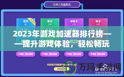 2023年游戲加速器排行榜——提升游戲體驗，輕松暢玩全球服務(wù)器！