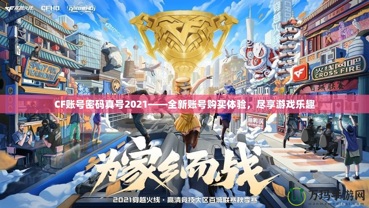 CF賬號密碼真號2021——全新賬號購買體驗(yàn)，盡享游戲樂趣