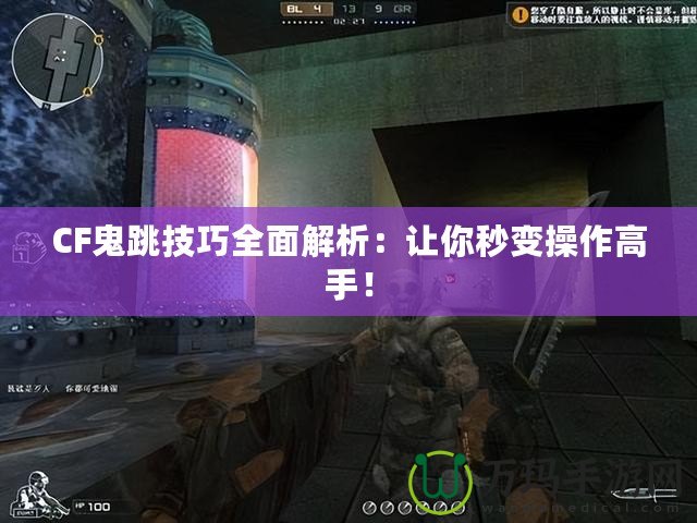 CF鬼跳技巧全面解析：讓你秒變操作高手！