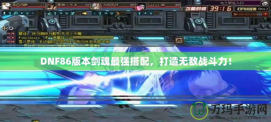 DNF86版本劍魂最強搭配，打造無敵戰(zhàn)斗力！