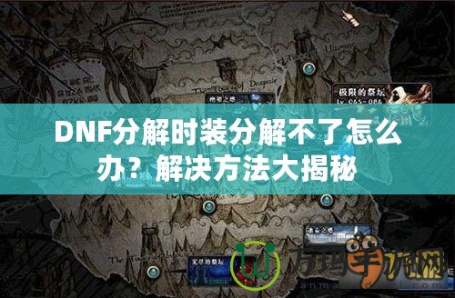 DNF分解時裝分解不了怎么辦？解決方法大揭秘